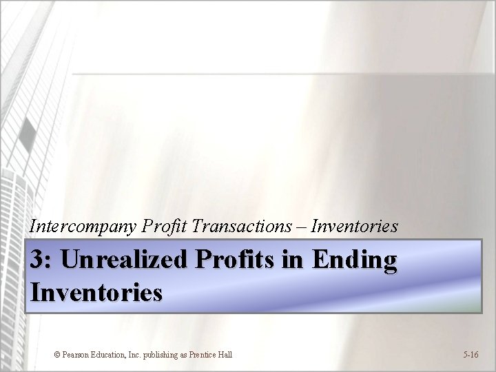 Intercompany Profit Transactions – Inventories 3: Unrealized Profits in Ending Inventories © Pearson Education,