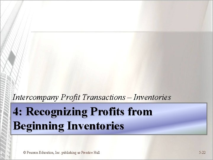 Intercompany Profit Transactions – Inventories 4: Recognizing Profits from Beginning Inventories © Pearson Education,