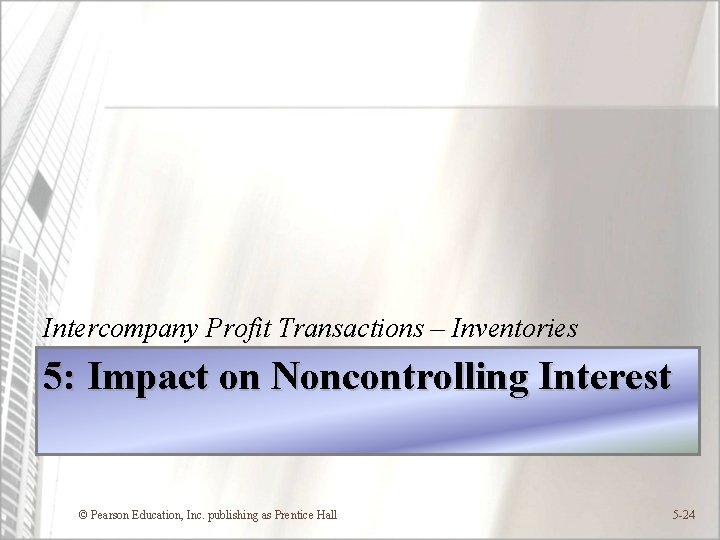 Intercompany Profit Transactions – Inventories 5: Impact on Noncontrolling Interest © Pearson Education, Inc.