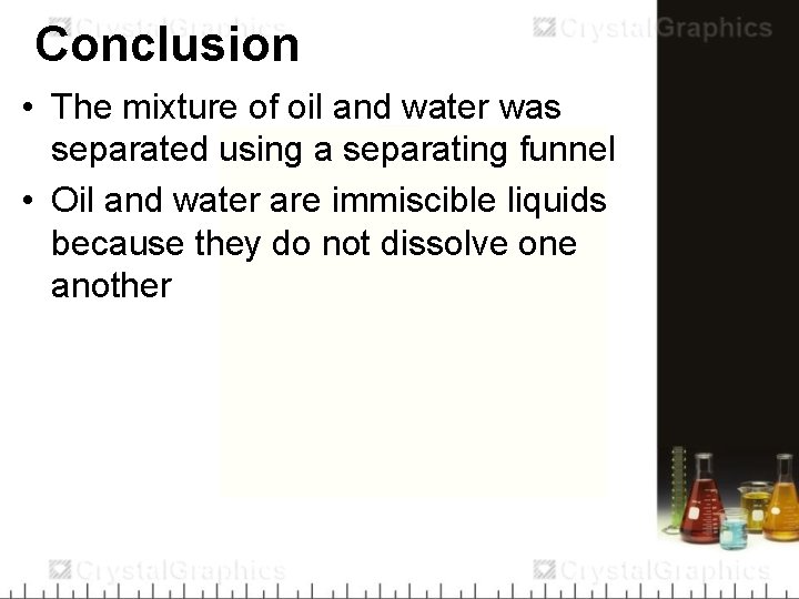 Conclusion • The mixture of oil and water was separated using a separating funnel