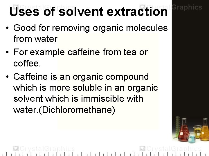 Uses of solvent extraction • Good for removing organic molecules from water • For