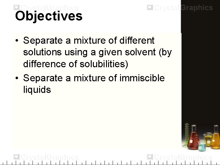Objectives • Separate a mixture of different solutions using a given solvent (by difference