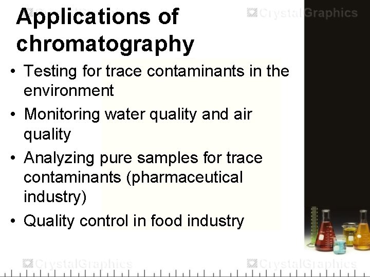 Applications of chromatography • Testing for trace contaminants in the environment • Monitoring water