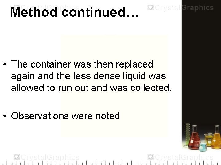 Method continued… • The container was then replaced again and the less dense liquid
