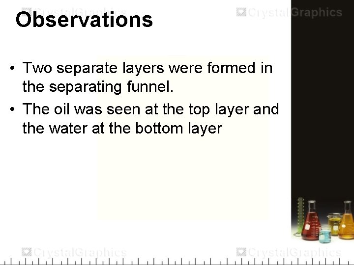 Observations • Two separate layers were formed in the separating funnel. • The oil