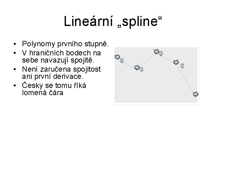 Lineární „spline“ • Polynomy prvního stupně. • V hraničních bodech na sebe navazují spojitě.