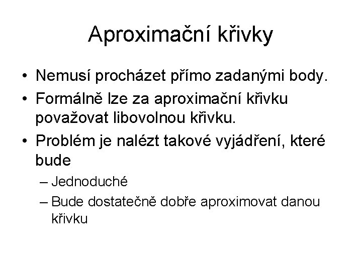 Aproximační křivky • Nemusí procházet přímo zadanými body. • Formálně lze za aproximační křivku