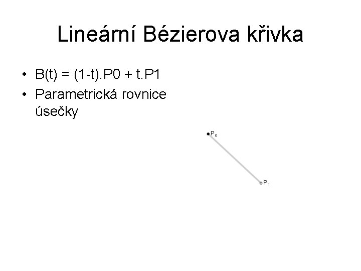 Lineární Bézierova křivka • B(t) = (1 -t). P 0 + t. P 1