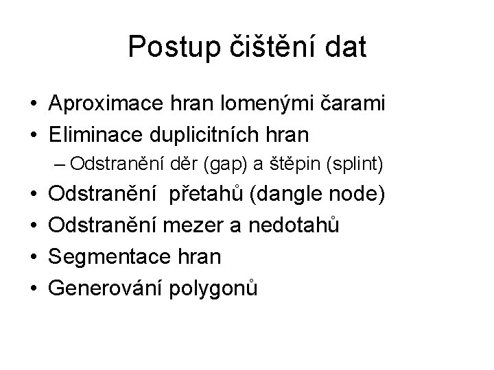 Postup čištění dat • Aproximace hran lomenými čarami • Eliminace duplicitních hran – Odstranění