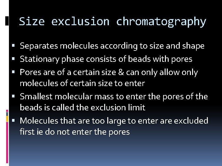 Size exclusion chromatography Separates molecules according to size and shape Stationary phase consists of