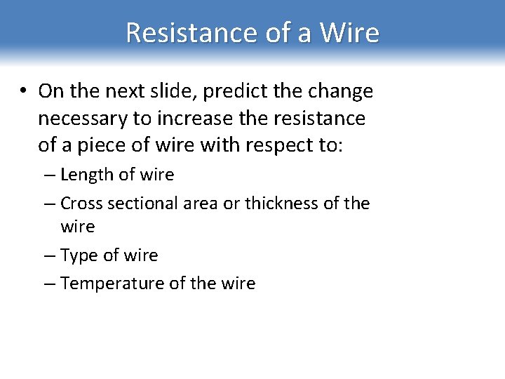 Resistance of a Wire • On the next slide, predict the change necessary to