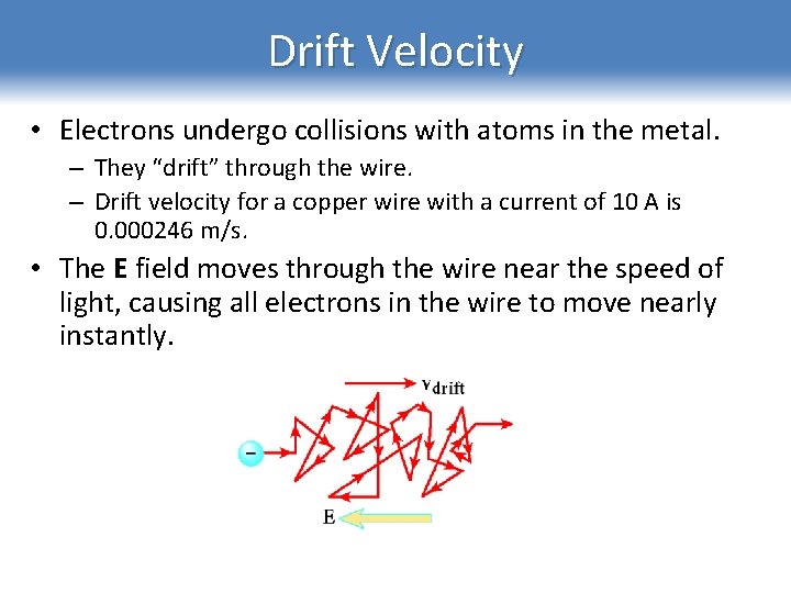 Drift Velocity • Electrons undergo collisions with atoms in the metal. – They “drift”