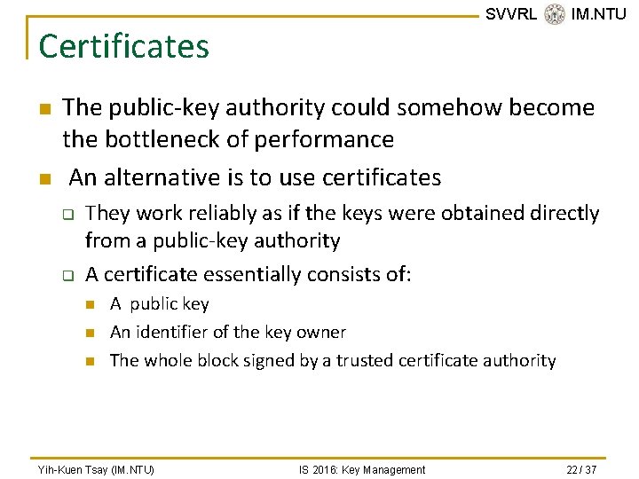 SVVRL @ IM. NTU Certificates n n The public-key authority could somehow become the