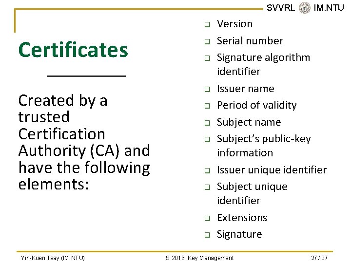 SVVRL @ IM. NTU q Certificates q Created by a trusted Certification Authority (CA)