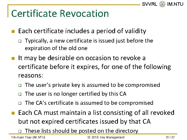 Certificate Revocation n Each certificate includes a period of validity q n Typically, a