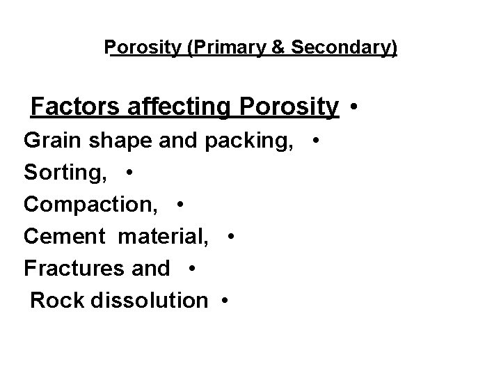 Porosity (Primary & Secondary) Factors affecting Porosity • Grain shape and packing, • Sorting,