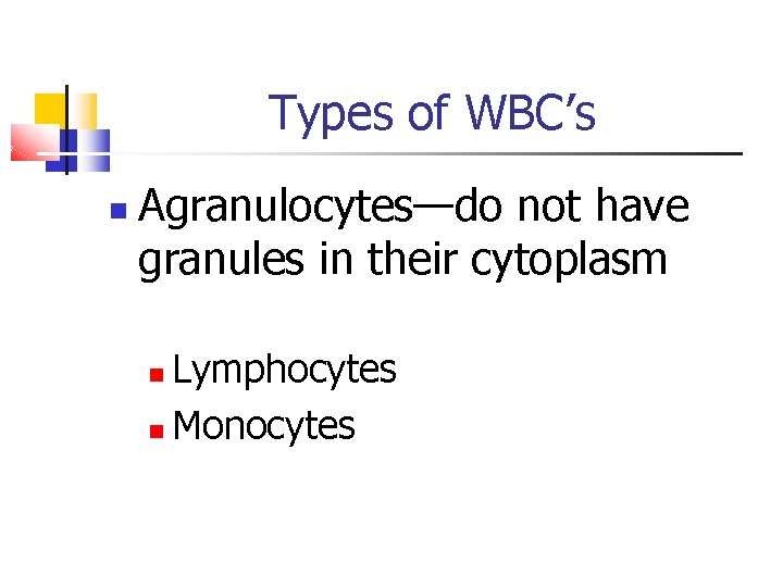 Types of WBC’s Agranulocytes—do not have granules in their cytoplasm Lymphocytes Monocytes 