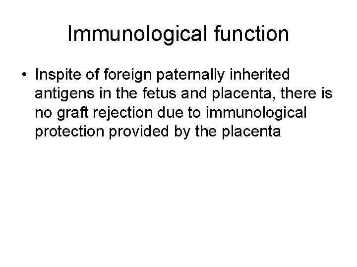 Immunological function • Inspite of foreign paternally inherited antigens in the fetus and placenta,