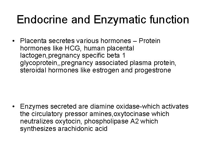 Endocrine and Enzymatic function • Placenta secretes various hormones – Protein hormones like HCG,