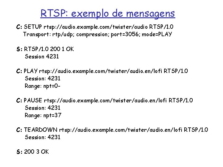 RTSP: exemplo de mensagens C: SETUP rtsp: //audio. example. com/twister/audio RTSP/1. 0 Transport: rtp/udp;