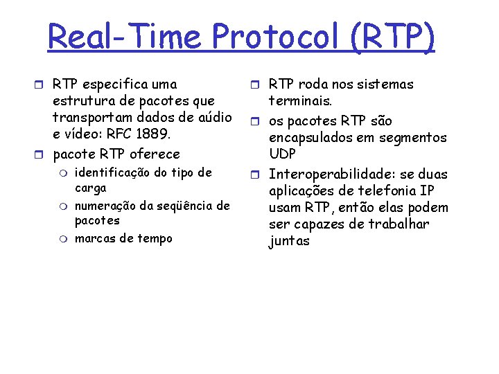 Real-Time Protocol (RTP) r RTP especifica uma estrutura de pacotes que transportam dados de