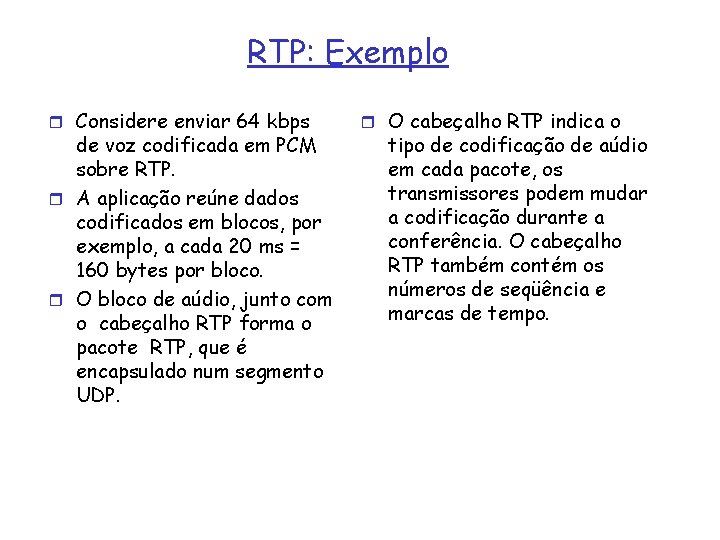 RTP: Exemplo r Considere enviar 64 kbps de voz codificada em PCM sobre RTP.