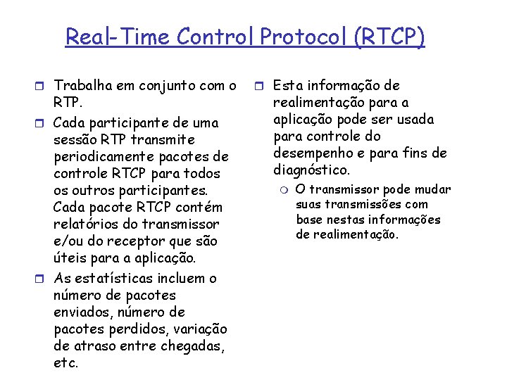 Real-Time Control Protocol (RTCP) r Trabalha em conjunto com o RTP. r Cada participante