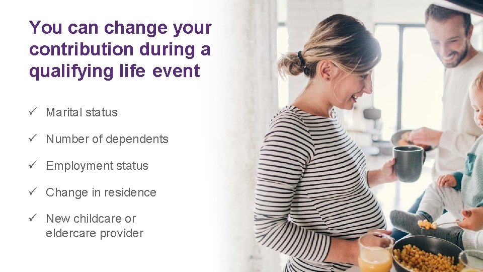 You can change your You contribution during a a contribution qualifying life event qualifying