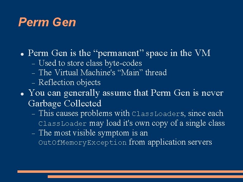 Perm Gen is the “permanent” space in the VM Used to store class byte-codes