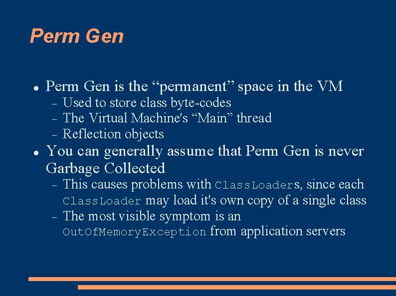 Perm Gen is the “permanent” space in the VM Used to store class byte-codes Perm Gen is the “permanent” space in the VM Used to store class byte-codes