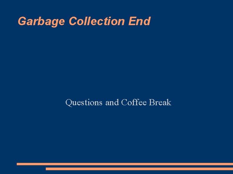 Garbage Collection End Questions and Coffee Break 