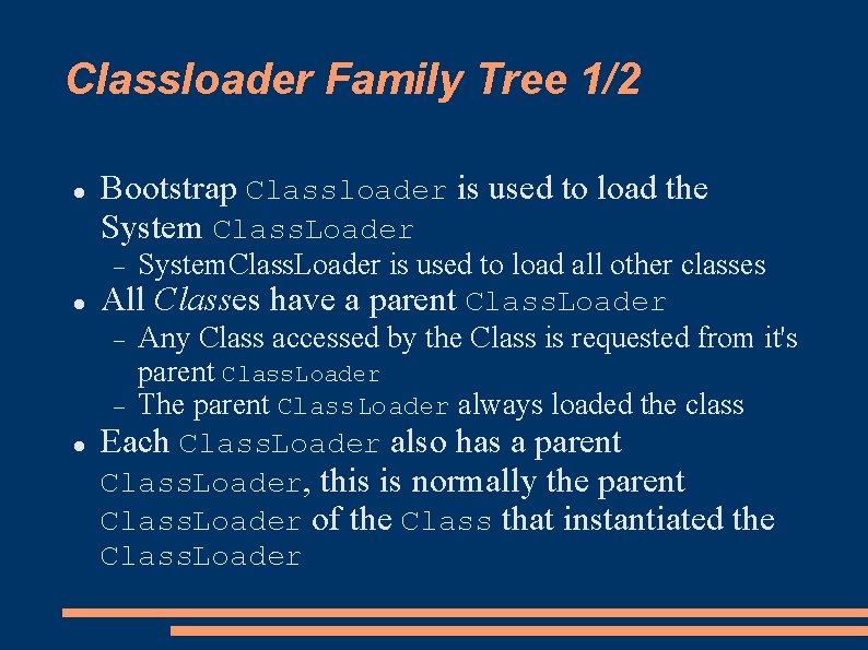 Classloader Family Tree 1/2 Bootstrap Classloader is used to load the System Class. Loader