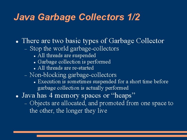 Java Garbage Collectors 1/2 There are two basic types of Garbage Collector Stop the