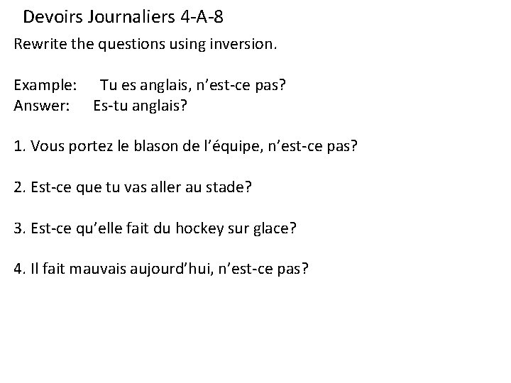 Devoirs Journaliers 4 -A-8 Rewrite the questions using inversion. Example: Tu es anglais, n’est-ce