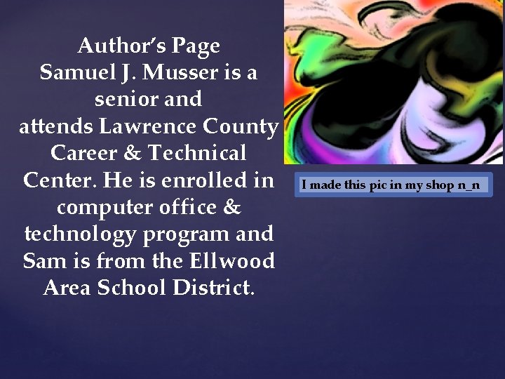 Author’s Page Samuel J. Musser is a senior and attends Lawrence County Career &