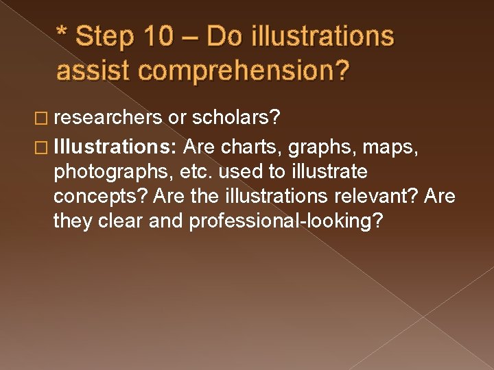 * Step 10 – Do illustrations assist comprehension? � researchers or scholars? � Illustrations: