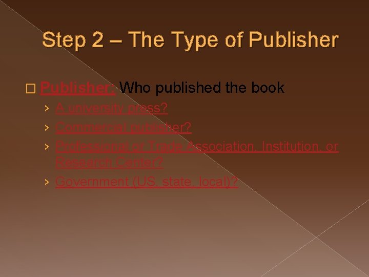 Step 2 – The Type of Publisher � Publisher: Who published the book ›