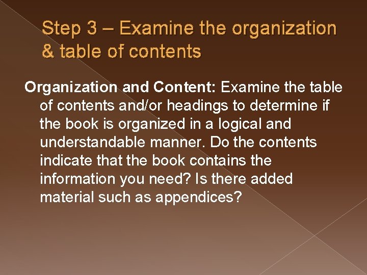 Step 3 – Examine the organization & table of contents Organization and Content: Examine