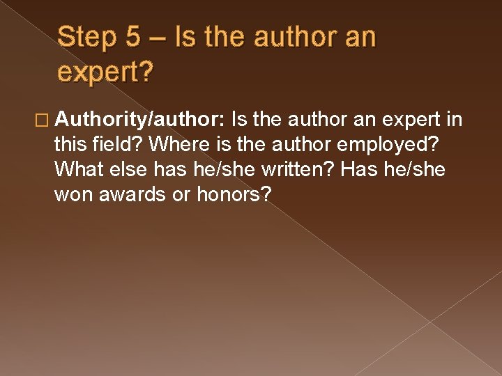 Step 5 – Is the author an expert? � Authority/author: Is the author an