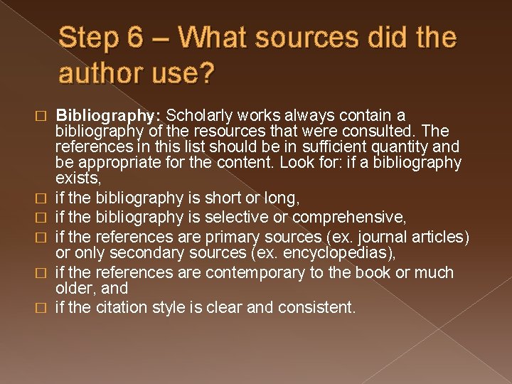 Step 6 – What sources did the author use? � � � Bibliography: Scholarly