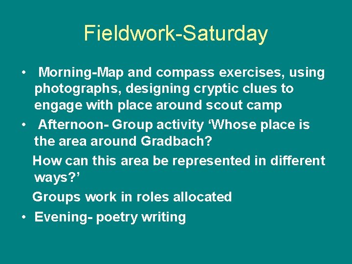 Fieldwork-Saturday • Morning-Map and compass exercises, using photographs, designing cryptic clues to engage with