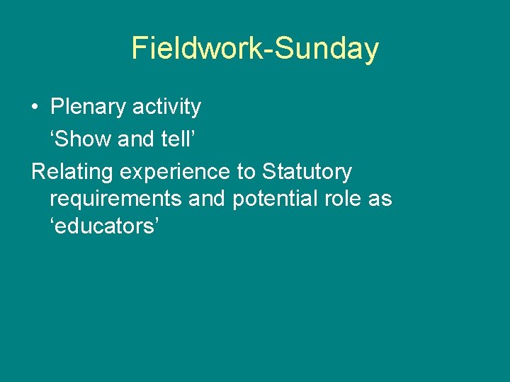 Fieldwork-Sunday • Plenary activity ‘Show and tell’ Relating experience to Statutory requirements and potential