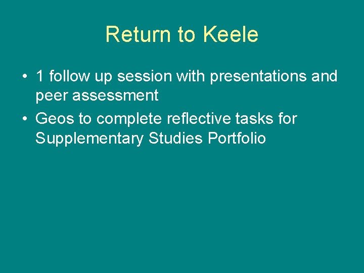 Return to Keele • 1 follow up session with presentations and peer assessment •