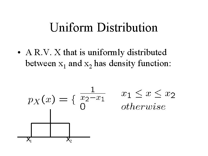 Uniform Distribution • A R. V. X that is uniformly distributed between x 1