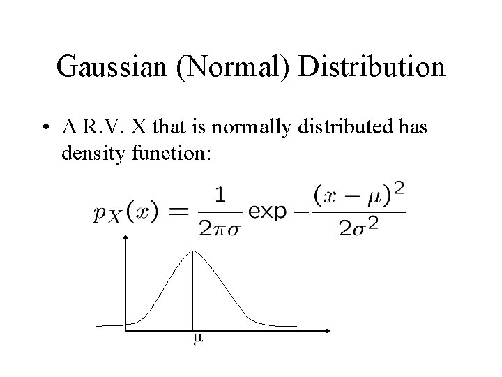 Gaussian (Normal) Distribution • A R. V. X that is normally distributed has density