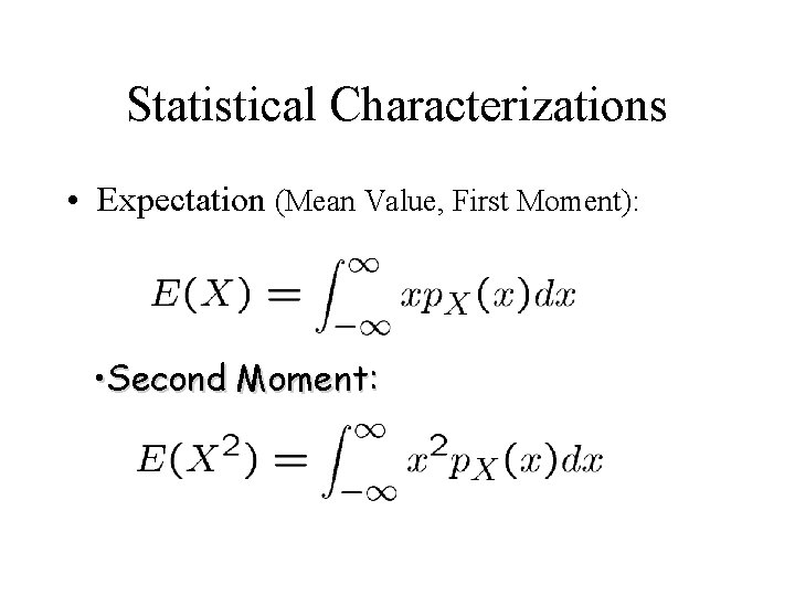 Statistical Characterizations • Expectation (Mean Value, First Moment): • Second Moment: 