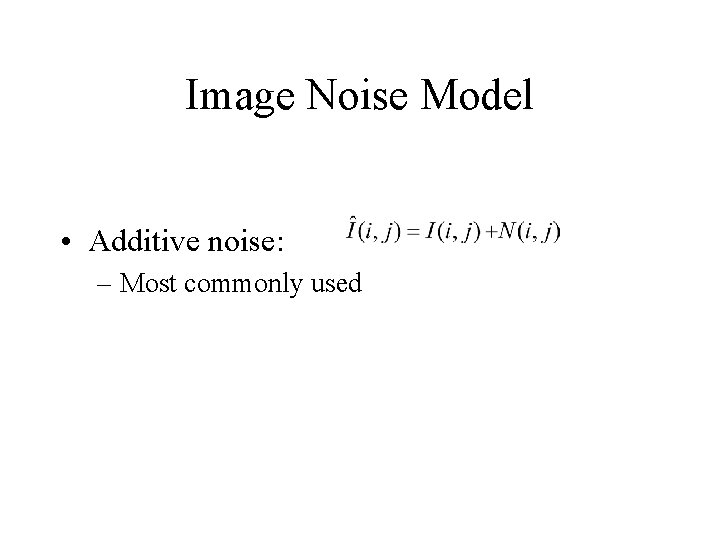 Image Noise Model • Additive noise: – Most commonly used 