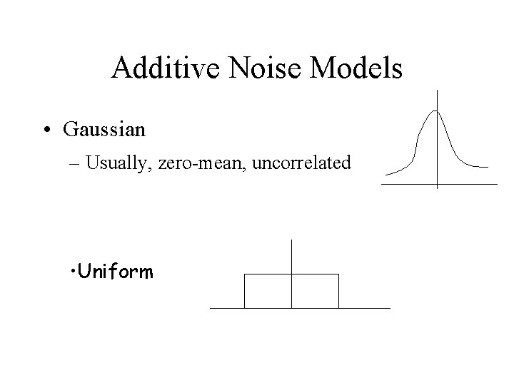 Additive Noise Models • Gaussian – Usually, zero-mean, uncorrelated • Uniform 