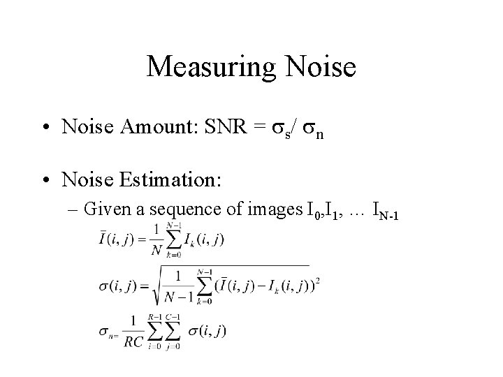 Measuring Noise • Noise Amount: SNR = s/ n • Noise Estimation: – Given
