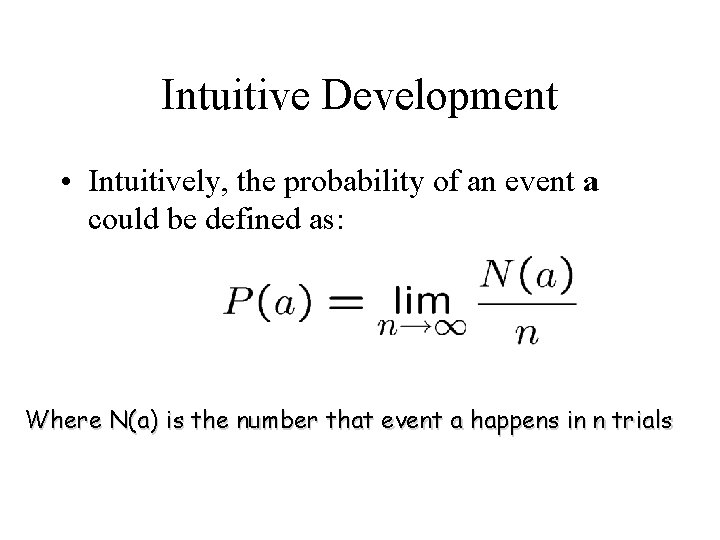 Intuitive Development • Intuitively, the probability of an event a could be defined as: